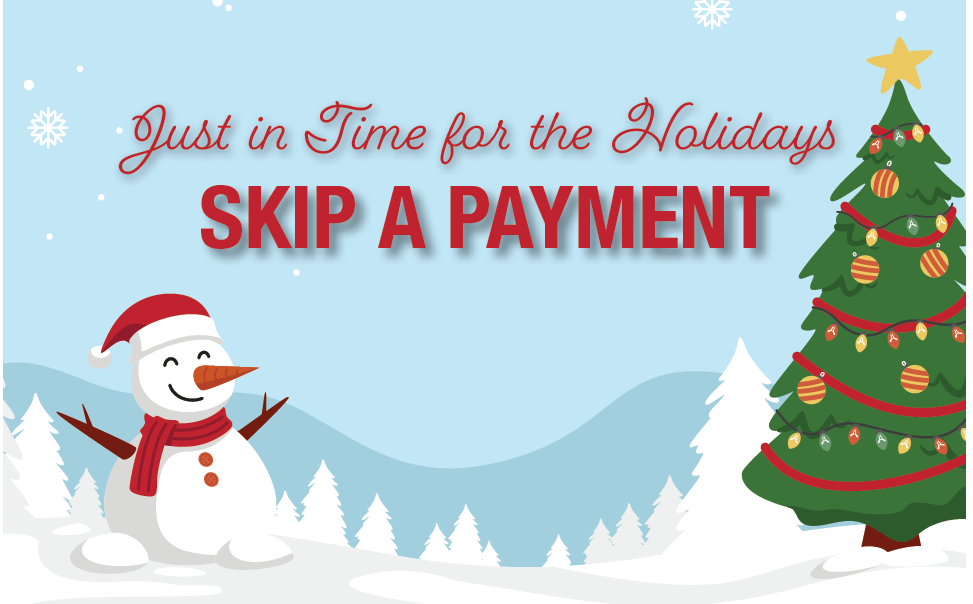 Picture of a snowman and Christmas tree with the text, "Just in Time for the Holidays, Skip a Payment" at the top.